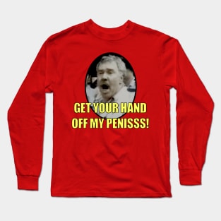 GET YOUR HAND OFF MY PENIS!!! Epic Australian Man Arrested Long Sleeve T-Shirt